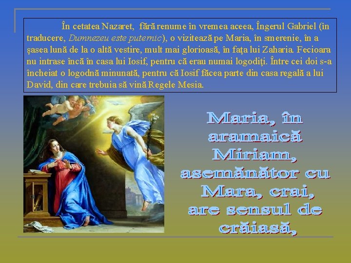 În cetatea Nazaret, fără renume în vremea aceea, Îngerul Gabriel (în traducere, Dumnezeu este