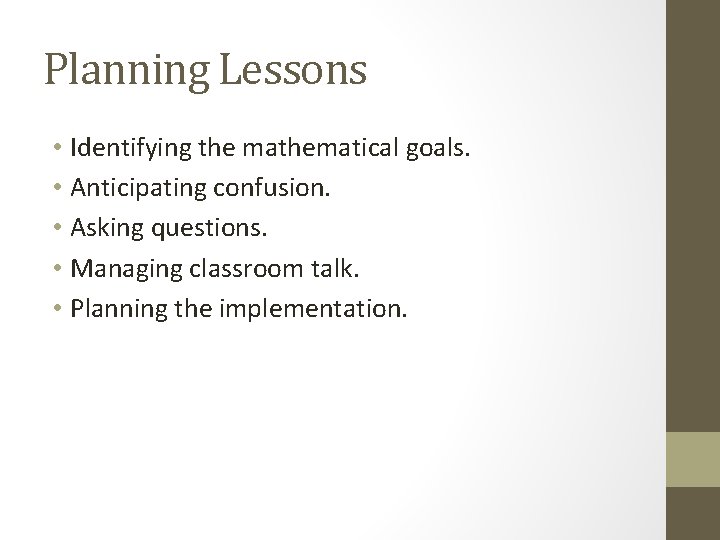Planning Lessons • Identifying the mathematical goals. • Anticipating confusion. • Asking questions. •