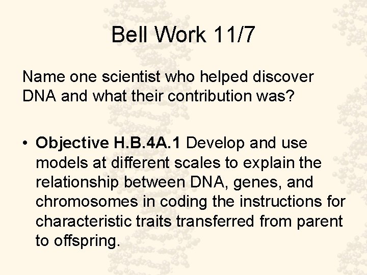 Bell Work 11/7 Name one scientist who helped discover DNA and what their contribution