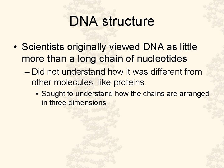 DNA structure • Scientists originally viewed DNA as little more than a long chain