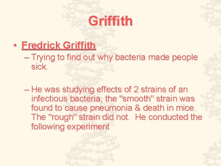 Griffith • Fredrick Griffith – Trying to find out why bacteria made people sick.