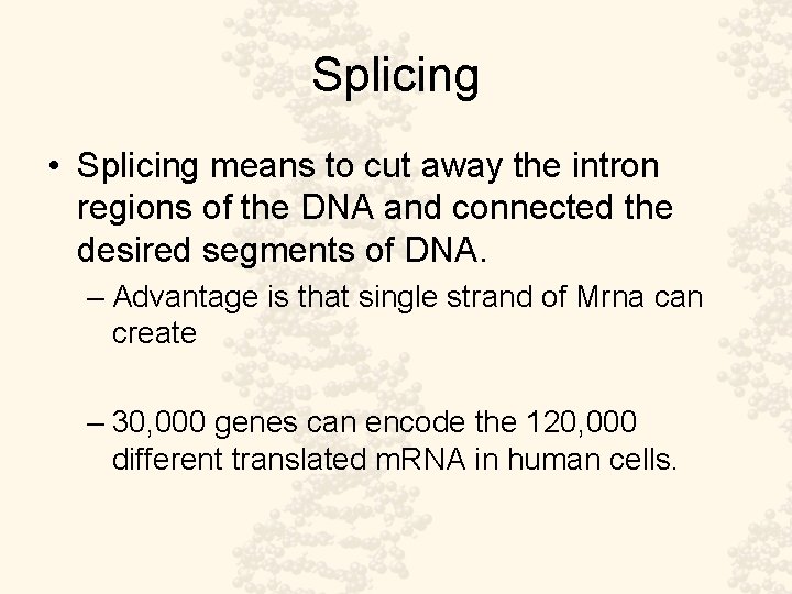 Splicing • Splicing means to cut away the intron regions of the DNA and