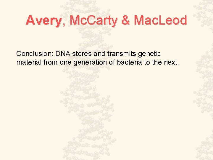 Avery, Mc. Carty & Mac. Leod Conclusion: DNA stores and transmits genetic material from