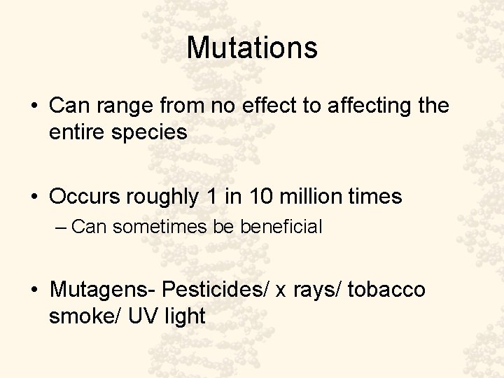Mutations • Can range from no effect to affecting the entire species • Occurs