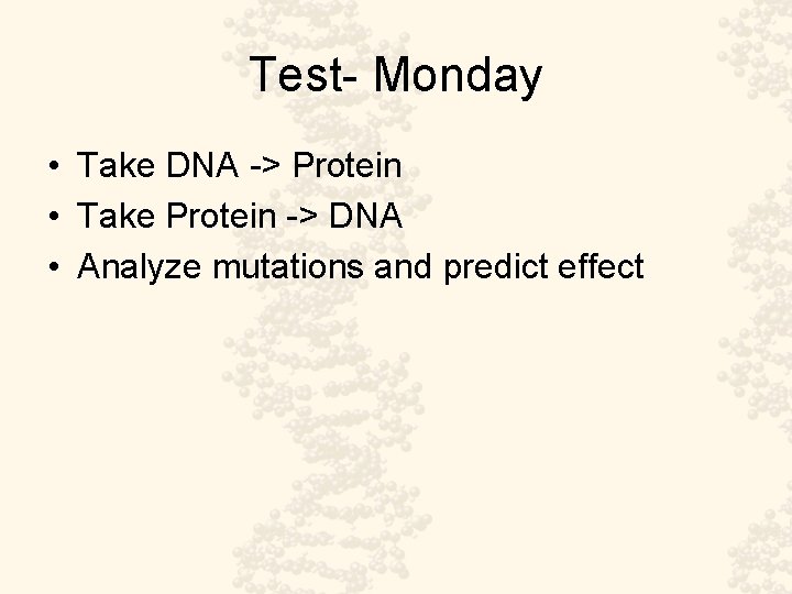 Test- Monday • Take DNA -> Protein • Take Protein -> DNA • Analyze