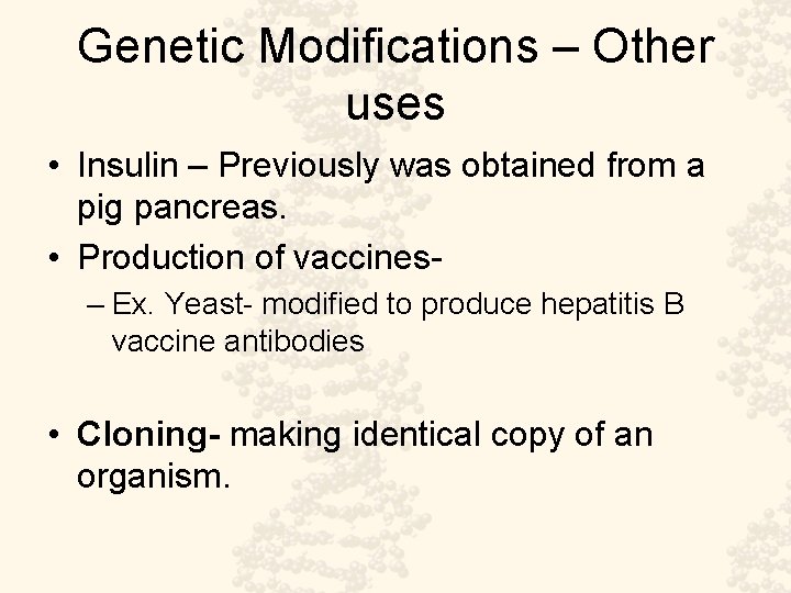 Genetic Modifications – Other uses • Insulin – Previously was obtained from a pig