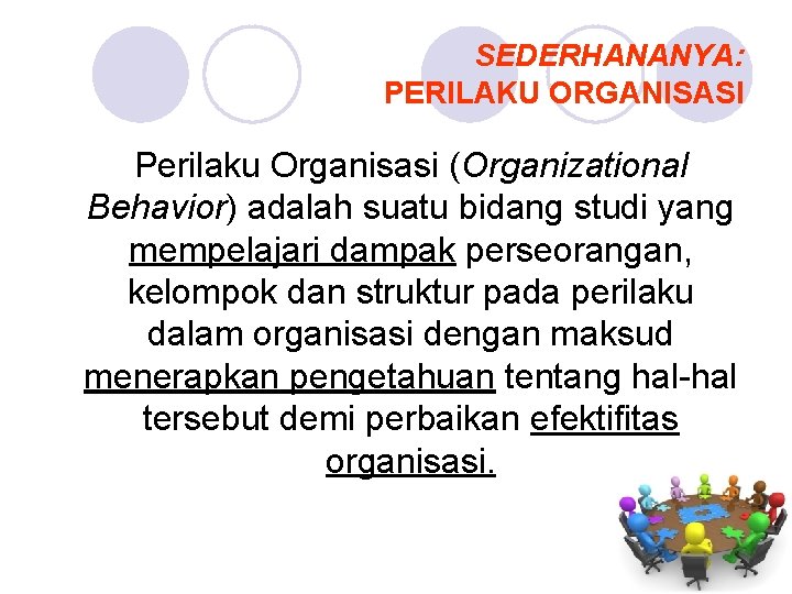 SEDERHANANYA: PERILAKU ORGANISASI Perilaku Organisasi (Organizational Behavior) adalah suatu bidang studi yang mempelajari dampak