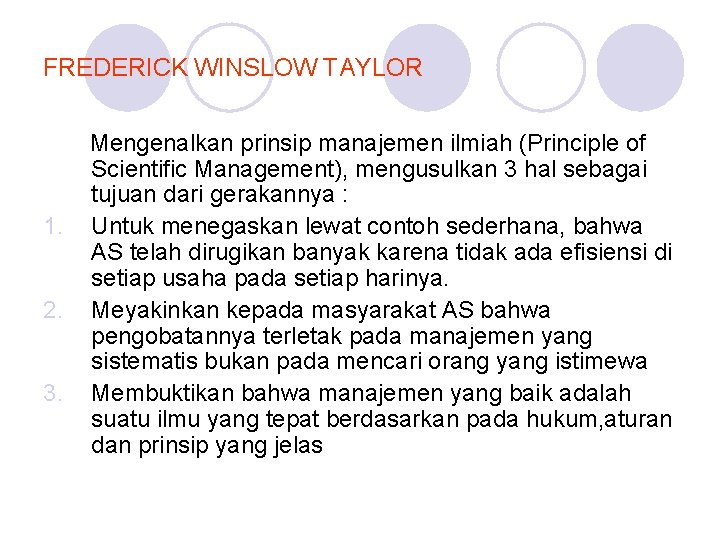 FREDERICK WINSLOW TAYLOR 1. 2. 3. Mengenalkan prinsip manajemen ilmiah (Principle of Scientific Management),