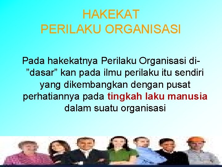 HAKEKAT PERILAKU ORGANISASI Pada hakekatnya Perilaku Organisasi di”dasar” kan pada ilmu perilaku itu sendiri