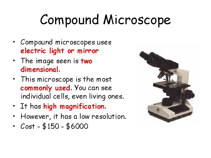 Compound Microscope • Compound microscopes uses electric light or mirror • The image seen