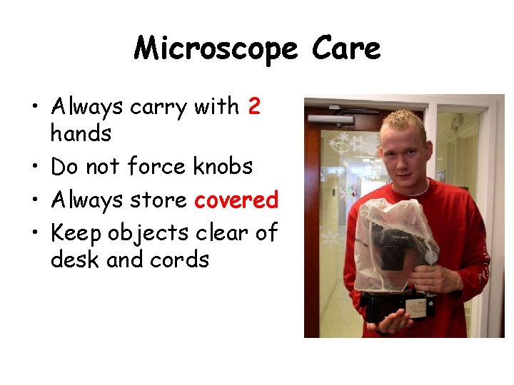 Microscope Care • Always carry with 2 hands • Do not force knobs •