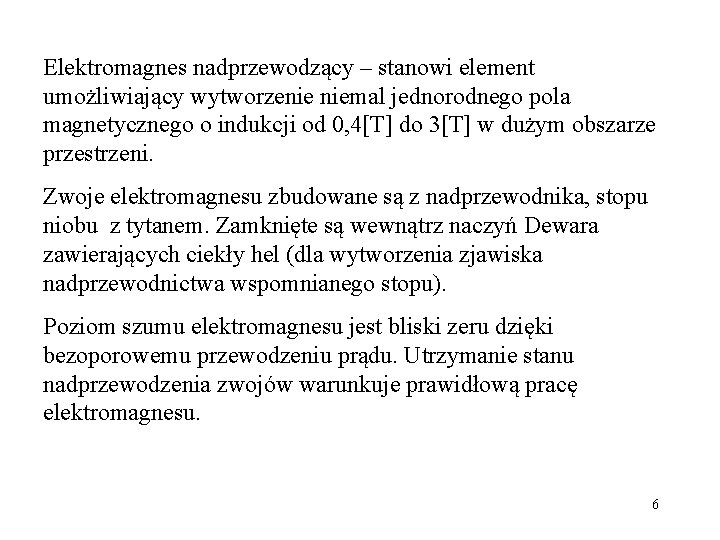 Elektromagnes nadprzewodzący – stanowi element umożliwiający wytworzenie niemal jednorodnego pola magnetycznego o indukcji od