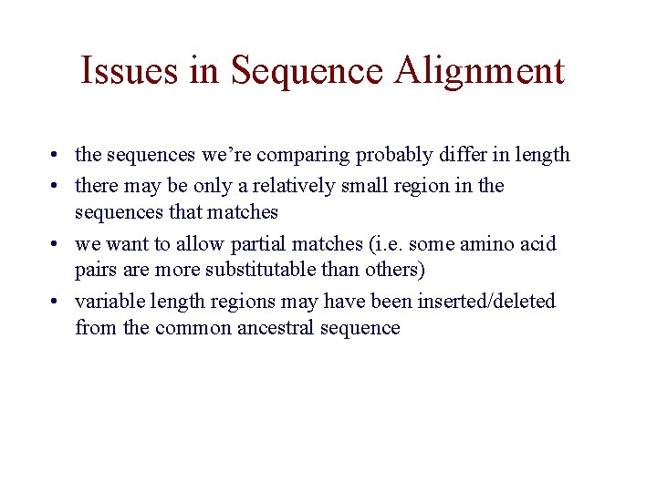 Issues in Sequence Alignment • the sequences we’re comparing probably differ in length •