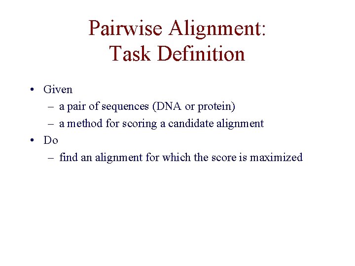 Pairwise Alignment: Task Definition • Given – a pair of sequences (DNA or protein)