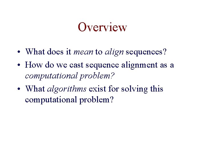 Overview • What does it mean to align sequences? • How do we cast