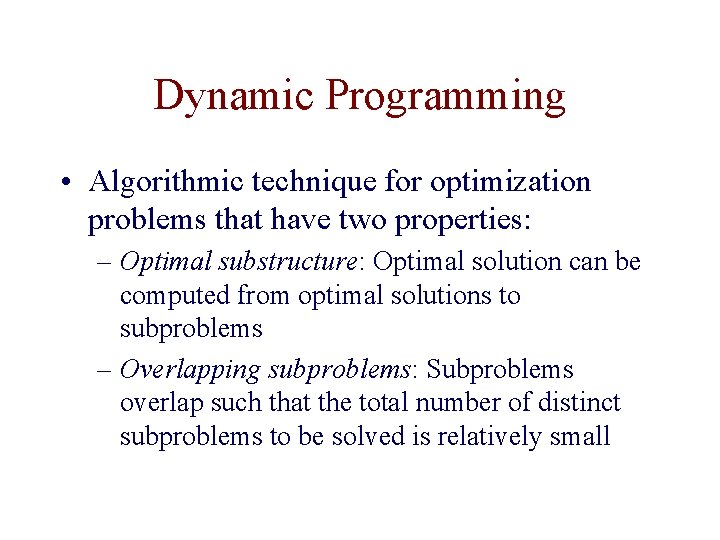 Dynamic Programming • Algorithmic technique for optimization problems that have two properties: – Optimal