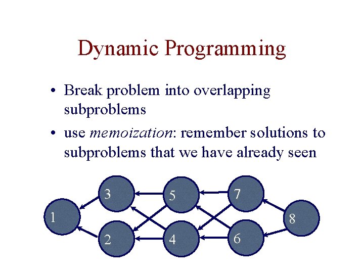 Dynamic Programming • Break problem into overlapping subproblems • use memoization: remember solutions to