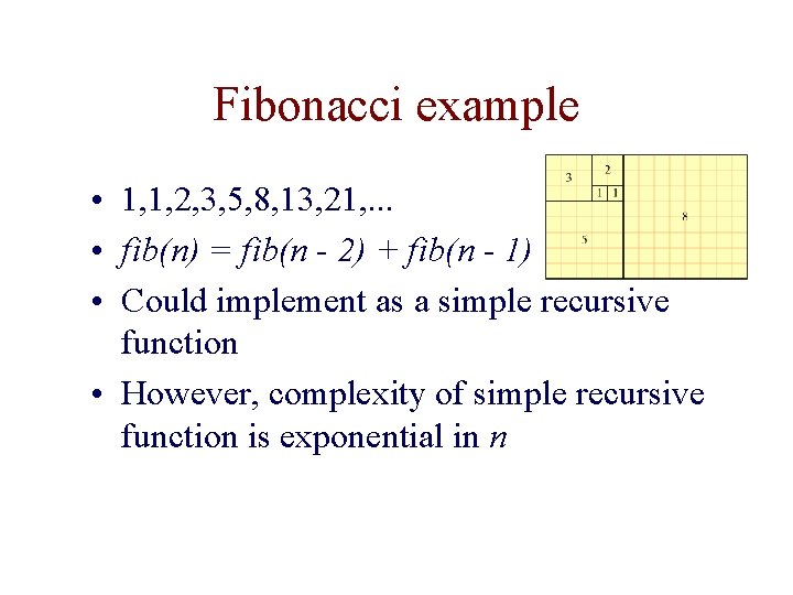 Fibonacci example • 1, 1, 2, 3, 5, 8, 13, 21, . . .