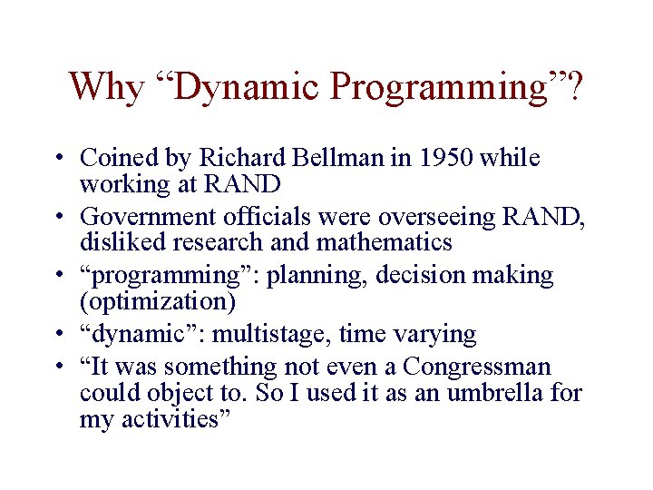 Why “Dynamic Programming”? • Coined by Richard Bellman in 1950 while working at RAND