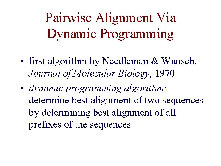 Pairwise Alignment Via Dynamic Programming • first algorithm by Needleman & Wunsch, Journal of