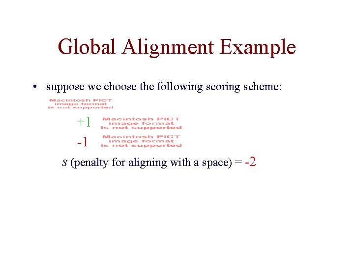 Global Alignment Example • suppose we choose the following scoring scheme: +1 -1 s