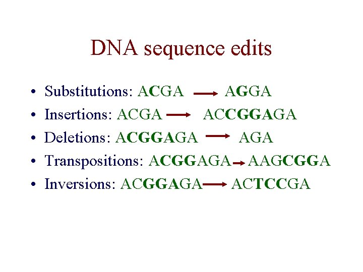 DNA sequence edits • • • Substitutions: ACGA AGGA Insertions: ACGA ACCGGAGA Deletions: ACGGAGA