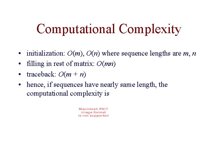 Computational Complexity • • initialization: O(m), O(n) where sequence lengths are m, n filling