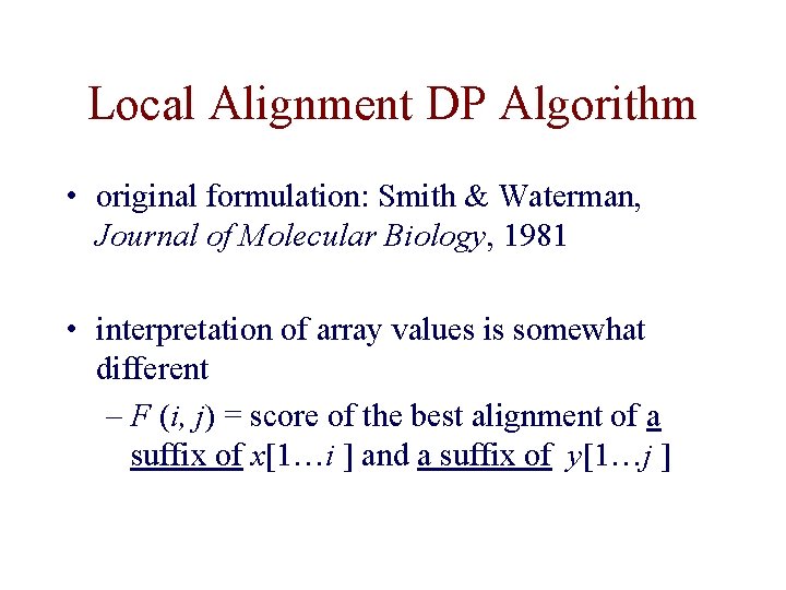 Local Alignment DP Algorithm • original formulation: Smith & Waterman, Journal of Molecular Biology,