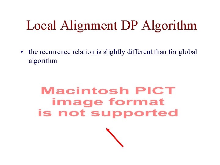 Local Alignment DP Algorithm • the recurrence relation is slightly different than for global