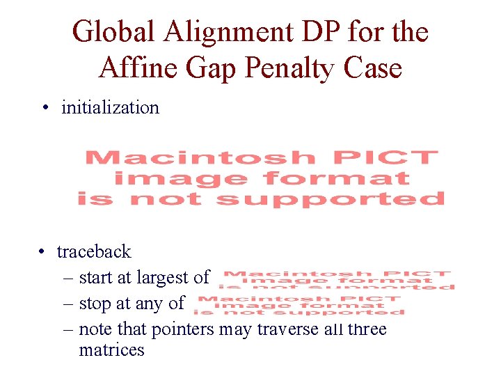 Global Alignment DP for the Affine Gap Penalty Case • initialization • traceback –