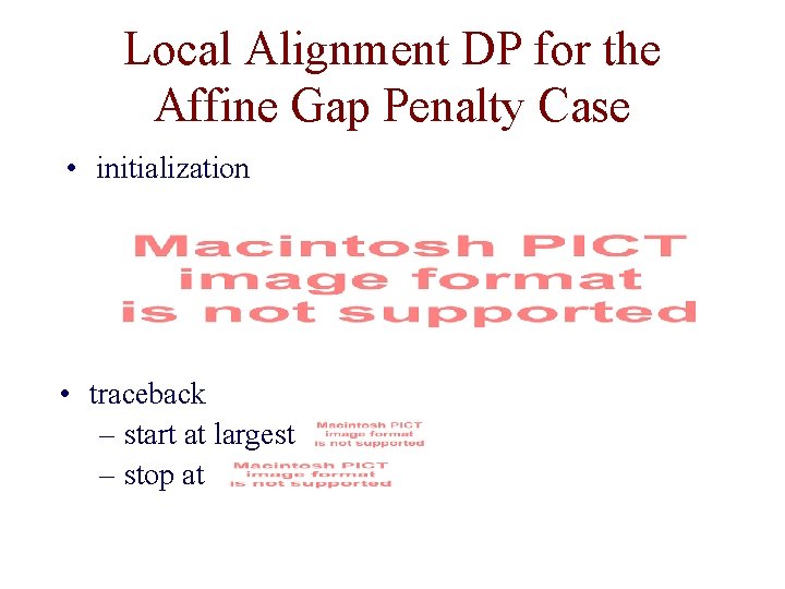 Local Alignment DP for the Affine Gap Penalty Case • initialization • traceback –