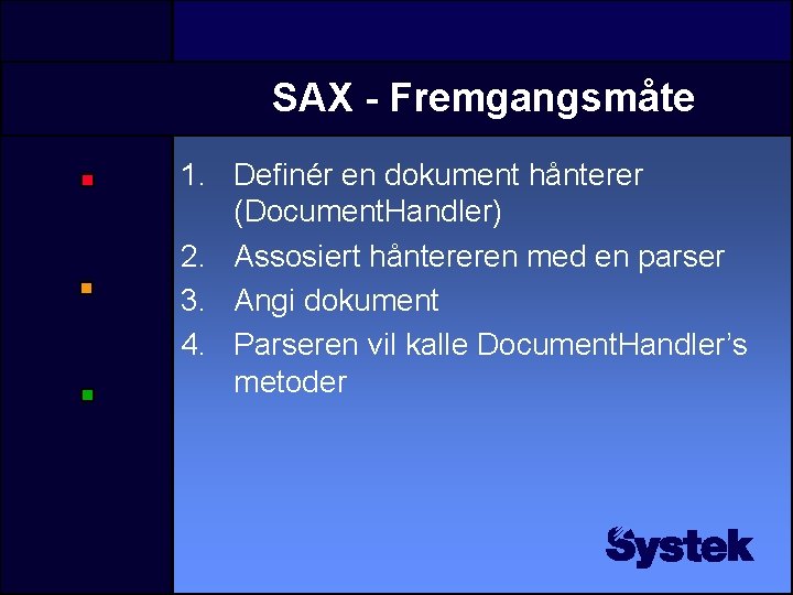 SAX - Fremgangsmåte 1. Definér en dokument hånterer (Document. Handler) 2. Assosiert håntereren med SAX - Fremgangsmåte 1. Definér en dokument hånterer (Document. Handler) 2. Assosiert håntereren med