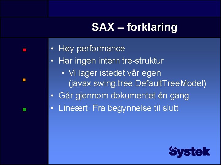 SAX – forklaring • Høy performance • Har ingen intern tre-struktur • Vi lager