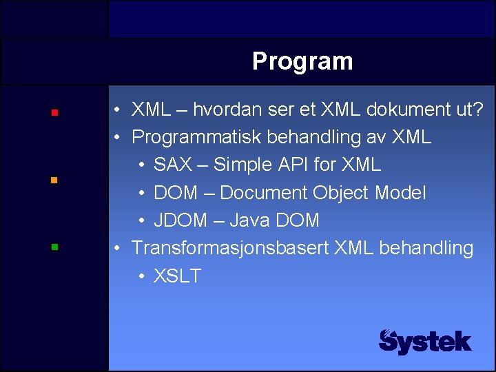 Program • XML – hvordan ser et XML dokument ut? • Programmatisk behandling av