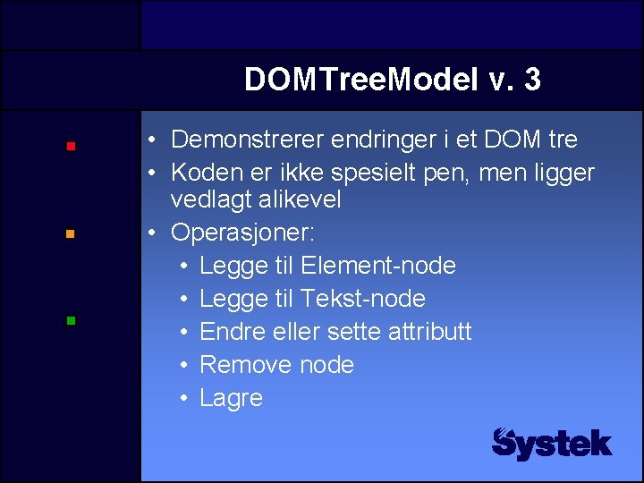DOMTree. Model v. 3 • Demonstrerer endringer i et DOM tre • Koden er DOMTree. Model v. 3 • Demonstrerer endringer i et DOM tre • Koden er
