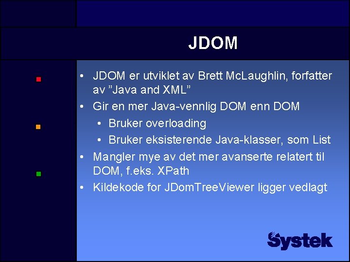 JDOM • JDOM er utviklet av Brett Mc. Laughlin, forfatter av ”Java and XML” JDOM • JDOM er utviklet av Brett Mc. Laughlin, forfatter av ”Java and XML”