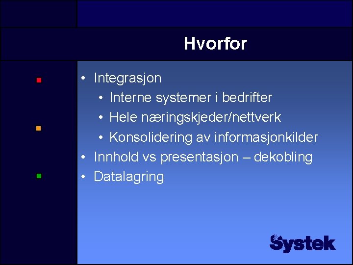 Hvorfor • Integrasjon • Interne systemer i bedrifter • Hele næringskjeder/nettverk • Konsolidering av