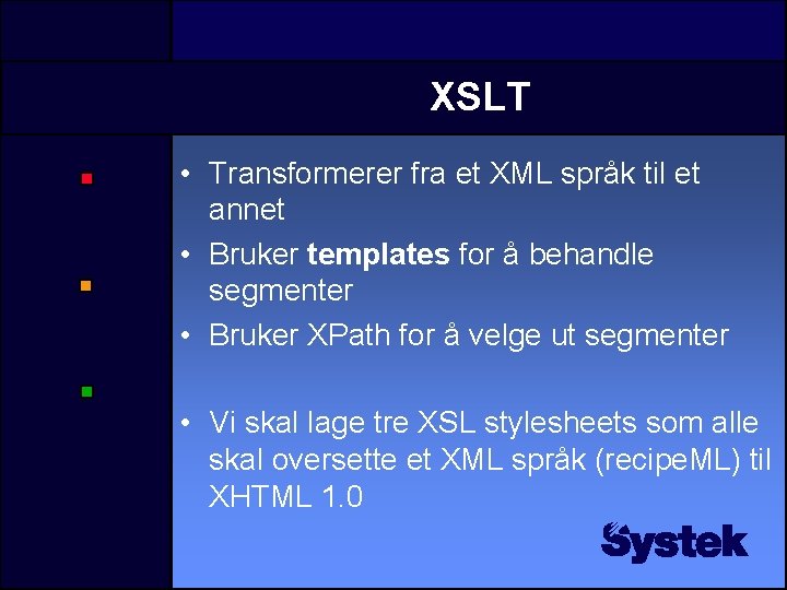 XSLT • Transformerer fra et XML språk til et annet • Bruker templates for XSLT • Transformerer fra et XML språk til et annet • Bruker templates for