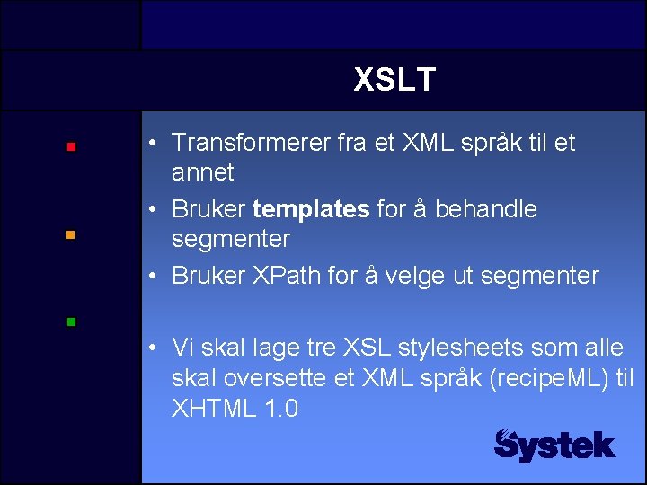 XSLT • Transformerer fra et XML språk til et annet • Bruker templates for