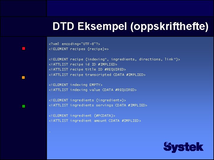 DTD Eksempel (oppskrifthefte) <? xml encoding="UTF-8"? > <!ELEMENT recipes (recipe)+> <!ELEMENT <!ATTLIST recipe (indexing*,