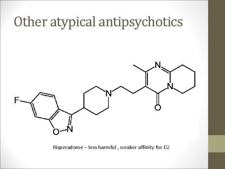 Other atypical antipsychotics Risperadome – less harmful , weaker affinity for D 2 