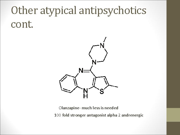 Other atypical antipsychotics cont. Olanzapine- much less is needed 100 fold stronger antagonist alpha