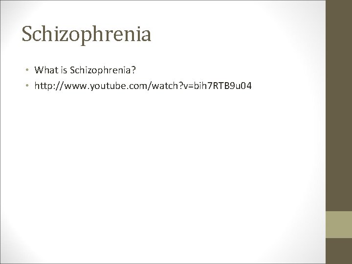 Schizophrenia • What is Schizophrenia? • http: //www. youtube. com/watch? v=bih 7 RTB 9