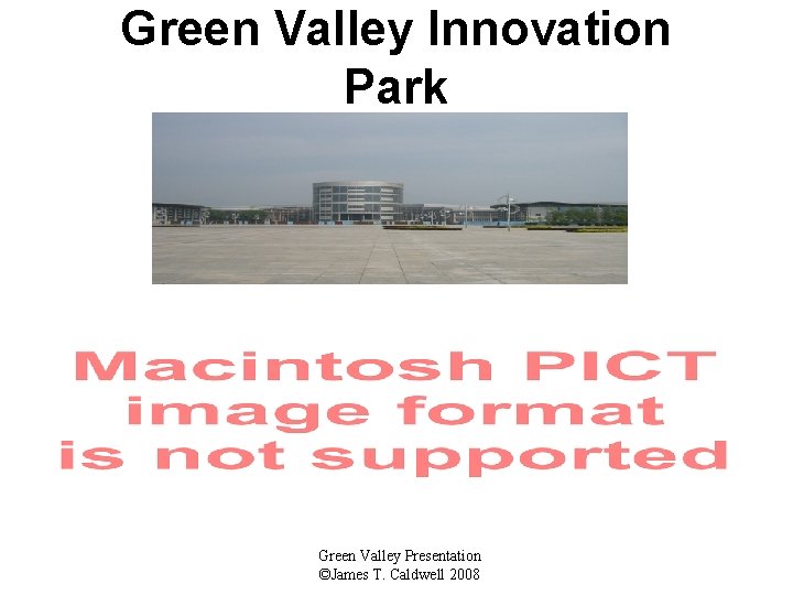 Green Valley Innovation Park Green Valley Presentation ©James T. Caldwell 2008 