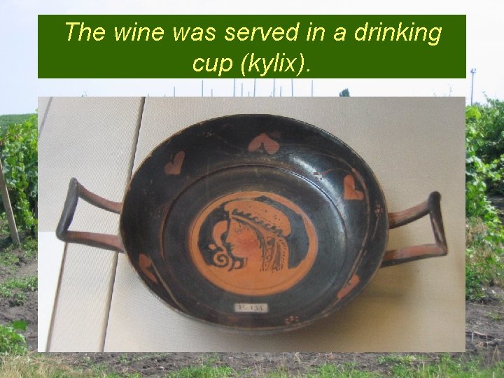The wine was served in a drinking cup (kylix). 