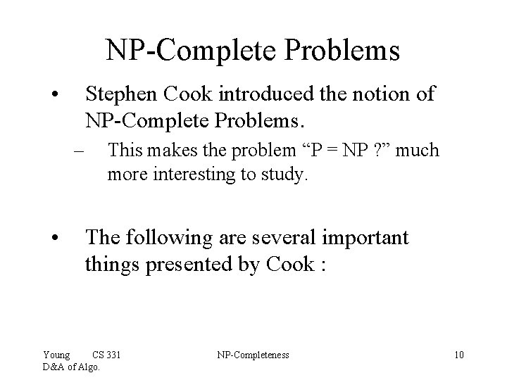 NP-Complete Problems • Stephen Cook introduced the notion of NP-Complete Problems. – • This