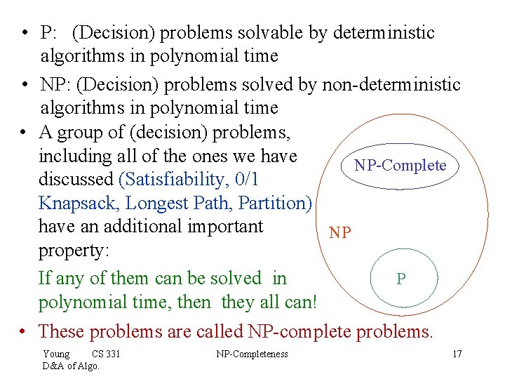 • P: (Decision) problems solvable by deterministic algorithms in polynomial time • NP: • P: (Decision) problems solvable by deterministic algorithms in polynomial time • NP: