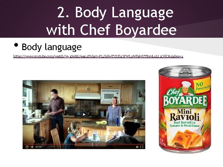 2. Body Language with Chef Boyardee • Body language https: //www. youtube. com/watch? v=16