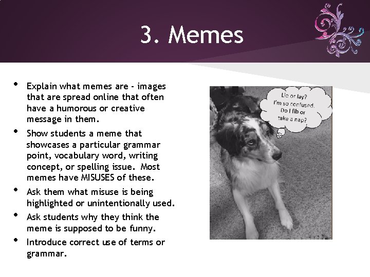3. Memes • • • Explain what memes are - images that are spread