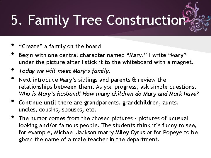 5. Family Tree Construction • • • “Create” a family on the board Begin